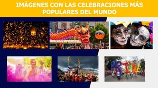 IMÁGENES CON LAS CELEBRACIONES MÁS
POPULARES DEL MUNDO
 