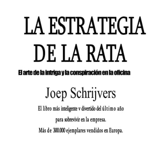 EIartedelaintrigaylaconspiraciónenlaoficina
Joep Schrijvers
El libro más inteligente v divertido del último año
para sobrevivir en la empresa.
Más de 300.000 ejemplares vendidos en Europa.
 