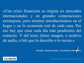 «Una crisis financiera se origina en mercados
internacionales y en grandes corporaciones
extranjeras, pero termina introdu...