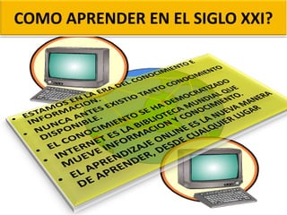 COMO APRENDER EN EL SIGLO XXI?
 