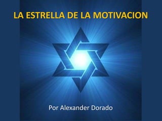 LA ESTRELLA DE LA MOTIVACION




       Por Alexander Dorado
 