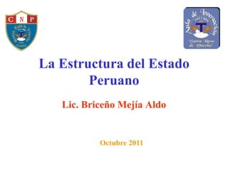 La Estructura del Estado Peruano Lic. Briceño Mejía Aldo Octubre 2011 