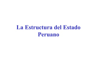 La Estructura del Estado
        Peruano
 