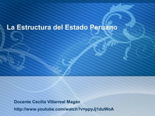 La Estructura del Estado Peruano

Docente Cecilia Villarreal Magán
http://www.youtube.com/watch?v=ppyJj1duWoA

 