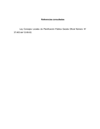 Referencias consultadas
Ley Concejos Locales de Planificación Pública Gaceta Oficial Número: N°
37.463 del 12-06-02.
 