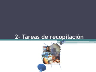 2- Tareas de recopilación
 
