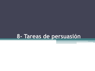 8- Tareas de persuasión
 