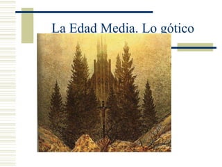 La Edad Media. Lo gótico
 