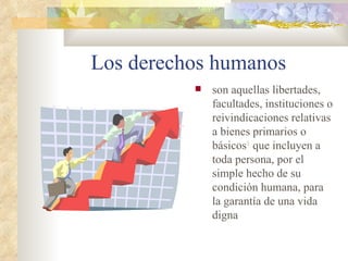 Los derechos humanos son aquellas libertades, facultades, instituciones o reivindicaciones relativas a bienes primarios o básicos 1  que incluyen a toda persona, por el simple hecho de su condición humana, para la garantía de una vida digna 