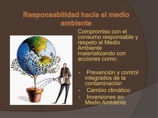 Compromiso con el
consumo responsable y
respeto al Medio
Ambiente
materializando con
acciones como:

•    Prevención y control
    integrados de la
    contaminación
•    Cambio climático
•    Inversiones en
    Medio Ambiente
 