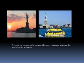 A veces representamos lo que consideramos valioso en una obra de arte o en una escultura