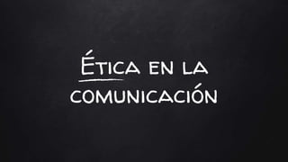 Ética en la
comunicación
 