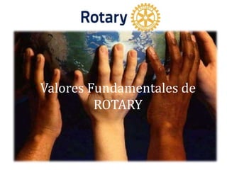 Valores Fundamentales de
ROTARY
 