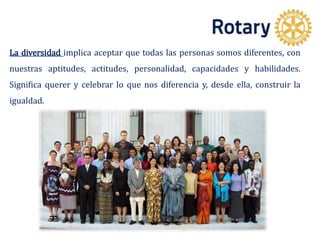 La diversidad implica aceptar que todas las personas somos diferentes, con
nuestras aptitudes, actitudes, personalidad, capacidades y habilidades.
Significa querer y celebrar lo que nos diferencia y, desde ella, construir la
igualdad.
 