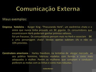 - GoldenMarket -Comunicação ExternaConceito:A comunicação externa compreende toda a informação que esteja relacionada com as actividades que esta empresa desenvolve e tem como objectivo promover e divulgar a imagem da empresa.