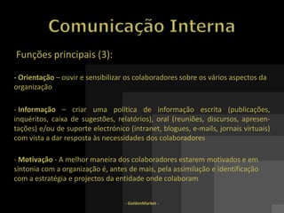 - Comunicação -- GoldenMarket - Conceito:“A comunicação constitui um meio de excelência para que as organizações conheçam e satisfaçam as expectativas dos seus clientes internos e externos” Nuno Filipe(1).