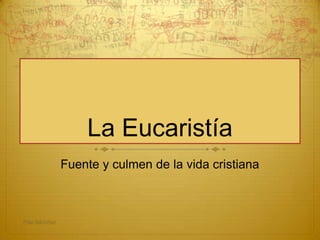 La Eucaristía
Fuente y culmen de la vida cristiana
Pilar Sánchez
 