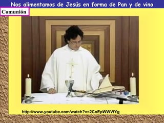 Nos alimentamos de Jesús en forma de Pan y de vino Comunión http://www.youtube.com/watch?v=2CoEpWWVfYg 