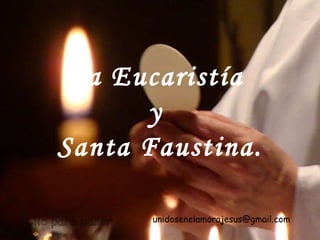 La Eucaristía  y  Santa Faustina. unidosenelamorajesus @gmail.com   Clic para pasar 