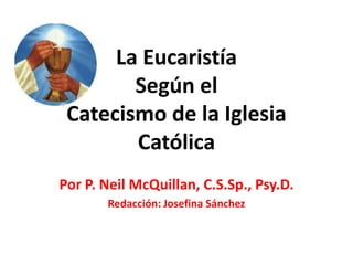 La Eucaristía
Según el
Catecismo de la Iglesia
Católica
Por P. Neil McQuillan, C.S.Sp., Psy.D.
Redacción: Josefina Sánchez

 
