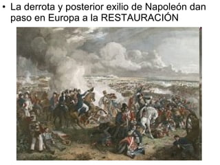 La derrota y posterior exilio de Napoleón dan paso en Europa a la RESTAURACIÓN 
