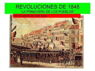 REVOLUCIONES DE 1848 
“LA PRIMAVERA DE LOS PUEBLOS” 
REVOLUCIÓN DE 1848, Berlín. 
 