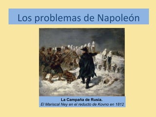 Los problemas de Napoleón
La Campaña de Rusia.
El Mariscal Ney en el reducto de Kovno en 1812
 