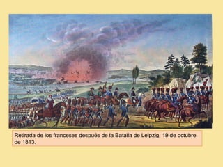 Retirada de los franceses después de la Batalla de Leipzig, 19 de octubre
de 1813.
 