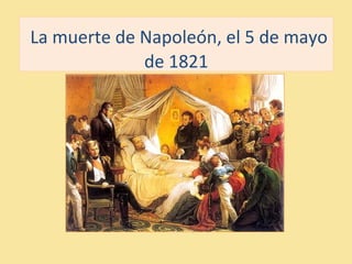 La muerte de Napoleón, el 5 de mayo
de 1821
 
