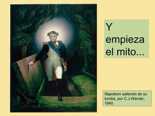 Y
empieza
el mito...
Napoleón saliendo de su
tumba, por C.J.Werner,
1840
 