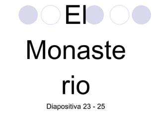 El Monasterio Diapositiva 23 - 25 