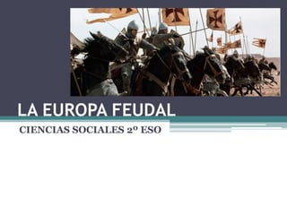 LA EUROPA FEUDAL
CIENCIAS SOCIALES 2º ESO
 