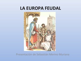 LA EUROPA FEUDAL




Presentación de Sebastián Merino Muriana
 