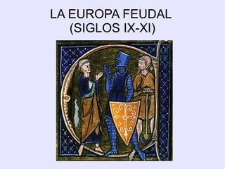 LA EUROPA FEUDAL
   (SIGLOS IX-XI)
 