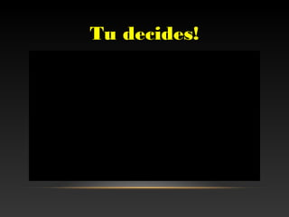 Tu decides!
 