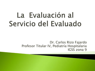 Dr. Carlos Rizo Fajardo 
Profesor Titular IV, Pediatría Hospitalaria 
IGSS zona 9 
 