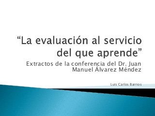 Extractos de la conferencia del Dr. Juan 
Manuel Álvarez Méndez 
Luis Carlos Barrios 
 