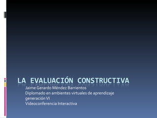 Jaime Gerardo Méndez Barrientos Diplomado en ambientes virtuales de aprendizaje generación VI Videoconferencia Interactiva 