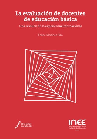 Felipe Martínez Rizo
La evaluación de docentes
de educación básica
Una revisión de la experiencia internacional
 