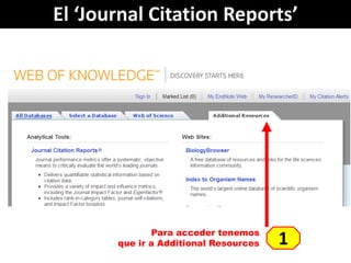 El ‘Journal Citation Reports’




               Para acceder tenemos
       que ir a Additional Resources   1
 