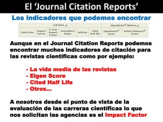 El ‘Journal Citation Reports’
Los indicadores que podemos encontrar


Aunque en el Journal Citation Reports podemos
encont...