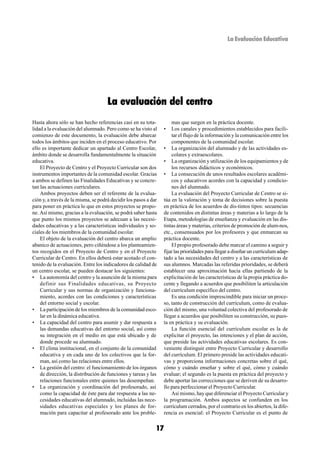 La Evaluación Educativa




                                     La evaluación del centro
Hasta ahora sólo se han hecho referencias casi en su tota-            mas que surgen en la práctica docente.
lidad a la evaluación del alumnado. Pero como se ha visto al      •   Los canales y procedimientos establecidos para facili-
comienzo de este documento, la evaluación debe abarcar                tar el flujo de la información y la comunicación entre los
todos los ámbitos que inciden en el proceso educativo. Por            componentes de la comunidad escolar.
ello es importante dedicar un apartado al Centro Escolar,         • La organización del alumnado y de las actividades es-
ámbito donde se desarrolla fundamentalmente la situación              colares y extraescolares.
educativa.                                                        • La organización y utilización de los equipamientos y de
    El Proyecto de Centro y el Proyecto Curricular son dos            los recursos didácticos y económicos.
instrumentos importantes de la comunidad escolar. Gracias         • La consecución de unos resultados escolares académi-
a ambos se definen las Finalidades Educativas y se concre-            cos y educativos acordes con la capacidad y condicio-
tan las actuaciones curriculares.                                     nes del alumnado.
    Ambos proyectos deben ser el referente de la evalua-              La evaluación del Proyecto Curricular de Centro se si-
ción y, a través de la misma, se podrá decidir los pasos a dar    túa en la valoración y toma de decisiones sobre la puesta
para poner en práctica lo que en estos proyectos se propo-        en práctica de los acuerdos de dis-tintos tipos: secuencias
ne. Así mismo, gracias a la evaluación, se podrá saber hasta      de contenidos en distintas áreas y materias a lo largo de la
que punto los mismos proyectos se adecuan a las necesi-           Etapa, metodologías de enseñanza y evaluación en las dis-
dades educativas y a las características individuales y so-       tintas áreas y materias, criterios de promoción de alum-nos,
ciales de los miembros de la comunidad escolar.                   etc., consensuados por los profesores y que enmarcan su
    El objeto de la evaluación del centro abarca un amplio        práctica docente.
abanico de actuaciones, pero ciñéndose a los planteamien-             El propio profesorado debe marcar el camino a seguir y
tos recogidos en el Proyecto de Centro y en el Proyecto           fijar las prioridades para llegar a diseñar un currículum adap-
Curricular de Centro. En ellos deberá estar acotado el con-       tado a las necesidades del centro y a las características de
tenido de la evaluación. Entre los indicadores de calidad de      sus alumnos. Marcadas las referidas prioridades, se deberá
un centro escolar, se pueden destacar los siguientes:             establecer una aproximación hacia ellas partiendo de la
• La autonomía del centro y la asunción de la misma para          explicitación de las características de la propia práctica do-
    definir sus Finalidades educativas, su Proyecto               cente y llegando a acuerdos que posibiliten la articulación
    Curricular y sus normas de organización y funciona-           del currículum específico del centro.
    miento, acordes con las condiciones y características             Es una condición imprescindible para iniciar un proce-
    del entorno social y escolar.                                 so, tanto de construcción del currículum, como de evalua-
• La participación de los miembros de la comunidad esco-          ción del mismo, una voluntad colectiva del profesorado de
    lar en la dinámica educativa.                                 llegar a acuerdos que posibiliten su construcción, su pues-
• La capacidad del centro para asumir y dar respuesta a           ta en práctica y su evaluación.
    las demandas educativas del entorno social, así como              La función esencial del currículum escolar es la de
    su integración en el medio en que está ubicado y de           explicitar el proyecto, las intenciones y el plan de acción,
    donde procede su alumnado.                                    que preside las actividades educativas escolares. Es con-
• El clima institucional, en el conjunto de la comunidad          veniente distinguir entre Proyecto Curricular y desarrollo
    educativa y en cada uno de los colectivos que la for-         del currículum. El primero preside las actividades educati-
    man, así como las relaciones entre ellos.                     vas y proporciona informaciones concretas sobre el qué,
• La gestión del centro: el funcionamiento de los órganos         cómo y cuándo enseñar y sobre el qué, cómo y cuándo
    de dirección, la distribución de funciones y tareas y las     evaluar; el segundo es la puesta en práctica del proyecto y
    relaciones funcionales entre quienes las desempeñan.          debe aportar las correcciones que se deriven de su desarro-
• La organización y coordinación del profesorado, así             llo para perfeccionar el Proyecto Curricular.
    como la capacidad de éste para dar respuesta a las ne-            Así mismo, hay que diferenciar el Proyecto Curricular y
    cesidades educativas del alumnado, incluidas las nece-        la programación. Ambos aspectos se confunden en los
    sidades educativas especiales y los planes de for-            currículum cerrados, por el contrario en los abiertos, la dife-
    mación para capacitar al profesorado ante los proble-         rencia es esencial: el Proyecto Curricular es el punto de


                                                             17
 