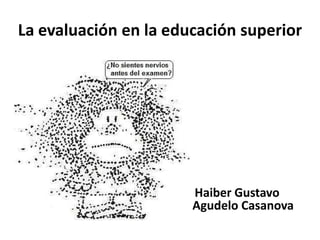 La evaluación en la educación superior Haiber Gustavo Agudelo Casanova 