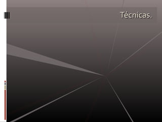 Técnicas.Técnicas.
 