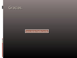 Gracias.Gracias.
Jesús Adrián Padilla CarrilloJesús Adrián Padilla Carrillo
 