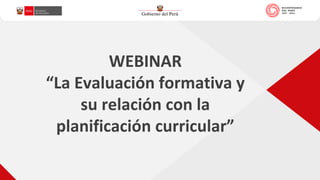 WEBINAR
“La Evaluación formativa y
su relación con la
planificación curricular”
 