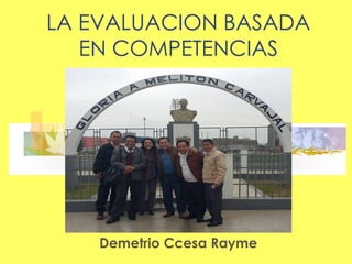 LA EVALUACION BASADA
EN COMPETENCIAS
Demetrio Ccesa Rayme
 