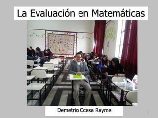1
La Evaluación en Matemáticas
Demetrio Ccesa Rayme
 