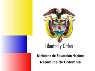 Ministerio de Educación Nacional
                          República de Colombia




Ministerio de Educación Nacional
 República de Colombia
 