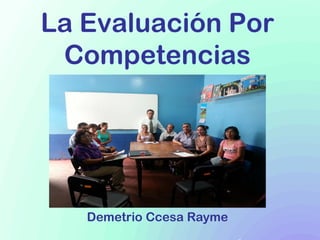 La Evaluación Por
Competencias
Demetrio Ccesa Rayme
 